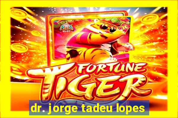 dr. jorge tadeu lopes